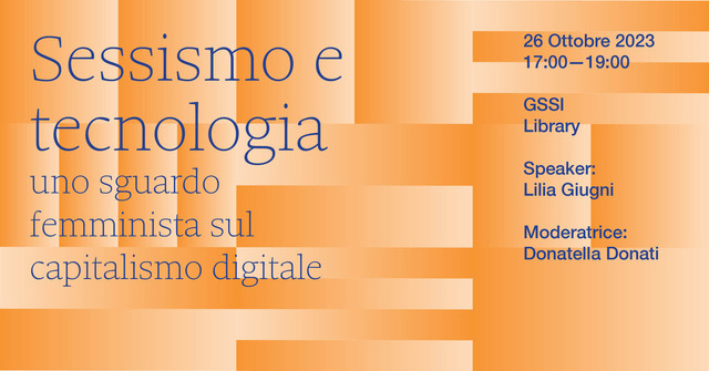 #SaveTheDate 26/10/2023, 17:00—19:00 Sessismo e Tecnologia - uno sguardo femminista sul capitalismo digitale Speaker: Lilia Giugni Moderatrice: Donatella Donati #gssiaq