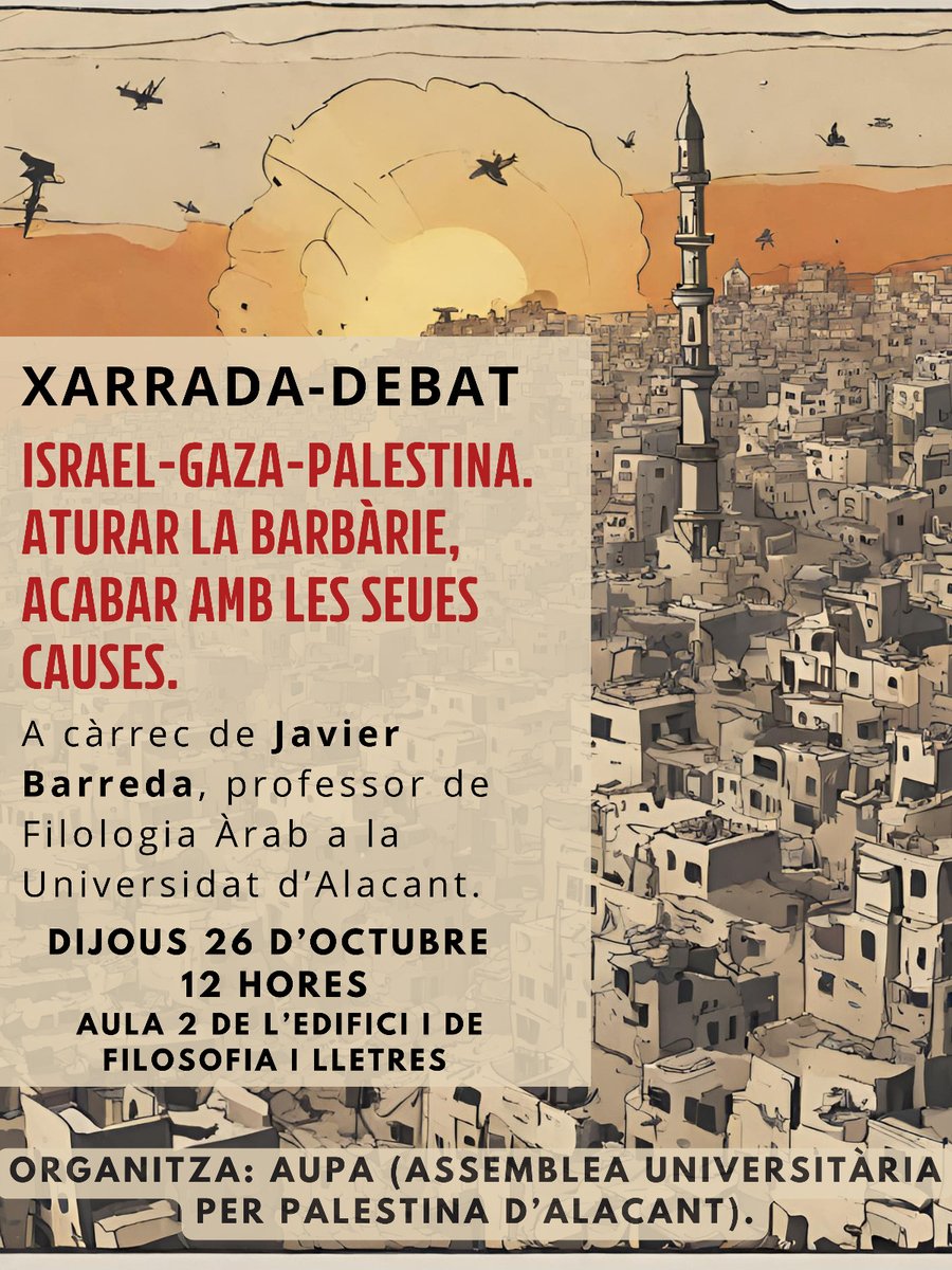 Esquerra Unida Alacant (@eualacant) on Twitter photo Xarrada-Debat Israel - Gaza - Palestina. Aturar la barbàrie. Acabar amb les seues causes.
A càrrer de Javier Barreda, professor de Filologia Àrab a la <a href="/UA_Universidad/">Universidad de Alicante UA</a>
📆 DIJOUS 26 d'octubre, a les 12 hores, a l'Aula 2 de l'Edifici de Filosofia i Lletres.
Organitza AUPA. Xarrada-Debat Israel - Gaza - Palestina. Aturar la barbàrie. Acabar amb les seues causes.
A càrrer de Javier Barreda, professor de Filologia Àrab a la <a href="/UA_Universidad/">Universidad de Alicante UA</a>
📆 DIJOUS 26 d'octubre, a les 12 hores, a l'Aula 2 de l'Edifici de Filosofia i Lletres.
Organitza AUPA.
