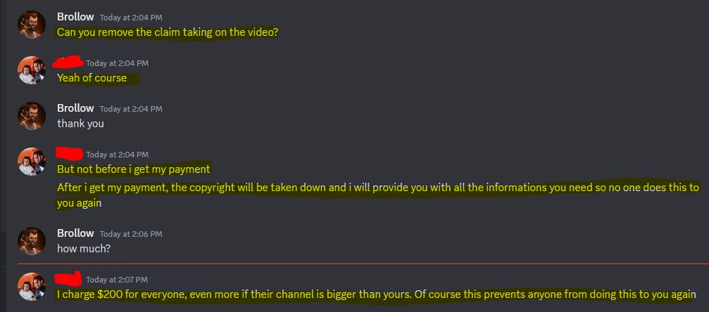 BrollowGaming's tweet image. This morning I woke up to a copyright strike fraud on my newer Youtube channel called "Big Brollow". This user on discord reached out to me asking me to pay him 200$ in order to have the claim removed. He also then admitted to doing this as a "Side Hustle", committing multiple…