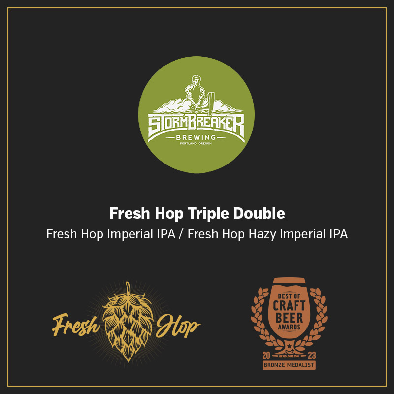 2023 Best of Craft Beer Awards - Fresh Hop Imperial IPA / Hazy Imperial IPA BRONZE - Fresh Hop Triple Double @StormBreakerPDX - Portland, OR Early Harvest - B&D Farms #FreshHop #HopHarvest #IPA #BoCBA #BoCBA2023 #BestOfCraftBeerAwards