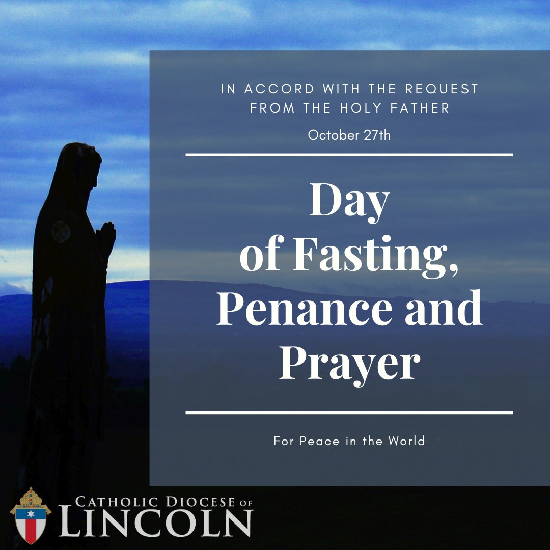 Pope Francis has called for a day of fasting, penance and prayer Friday, Oct 27th. I urge all Catholics to pray for peace in all areas of the world, especially in the regions most impacted by war and terror. Do not underestimate the power of prayer through Christ our Lord!