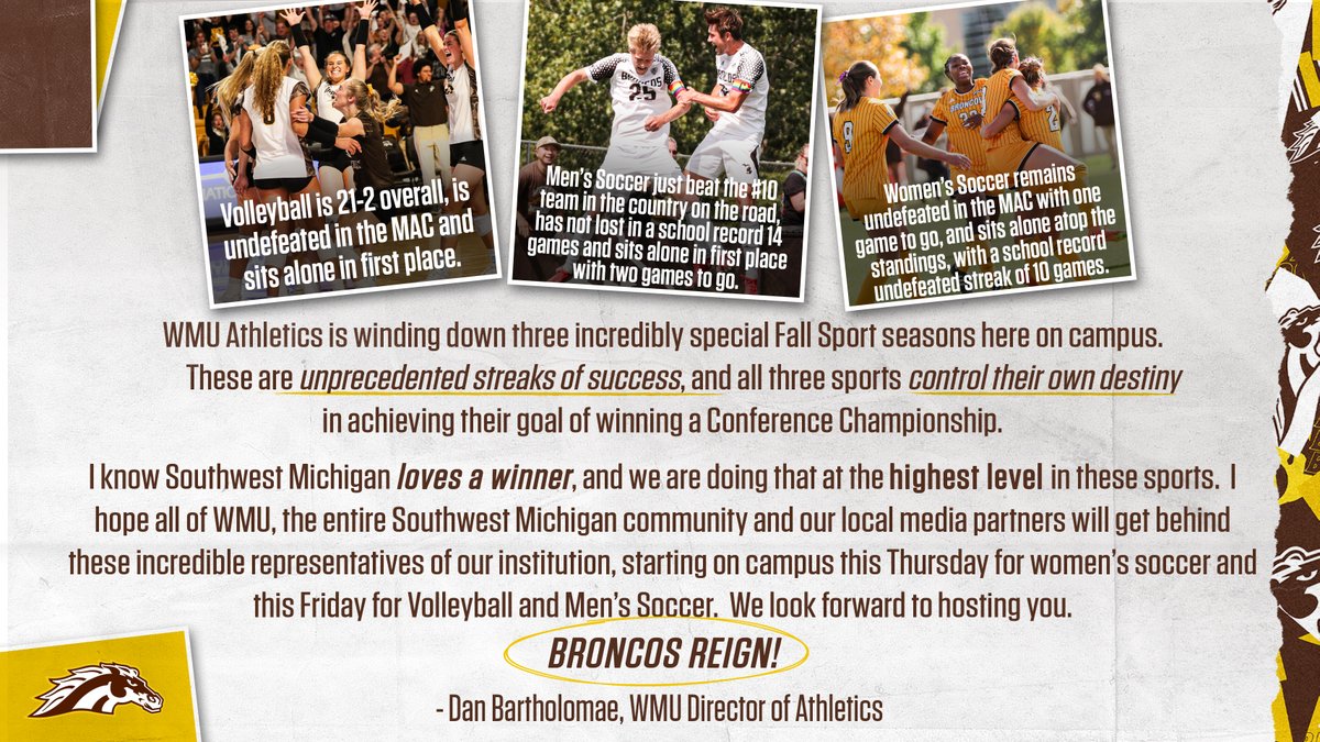 "These are unprecedented streaks of success..." - <a href="/danbart3/">Dan Bartholomae</a>  🙌

Join <a href="/WMUMensSoccer/">WMU Men's Soccer</a>, <a href="/WMUWomensSoccer/">WMU Women's Soccer</a> &amp; <a href="/WMUVolleyball/">WMU Volleyball</a> this week as they all make a push towards conference championships!

$4 Ticket Special ➡️ wmubroncos.evenue.net/cgi-bin/ncomme…

#BroncosReign