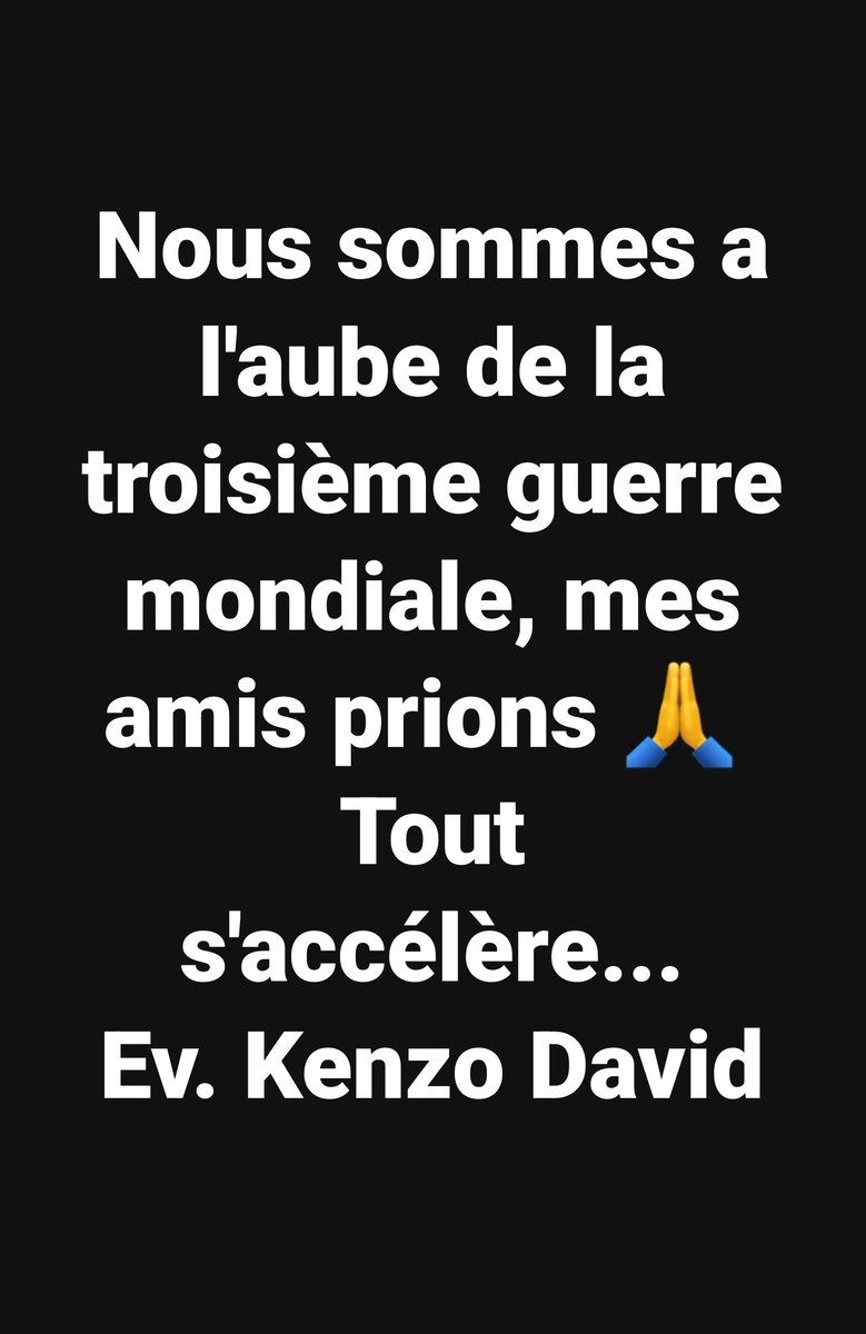 EvKenzoDavid's tweet photo. Nous sommes a l'aube de la troisième guerre mondiale, mes amis prions 🙏 
Tout s'accélère...
Ev. Kenzo David https://t.co/dLLb0YOTKL