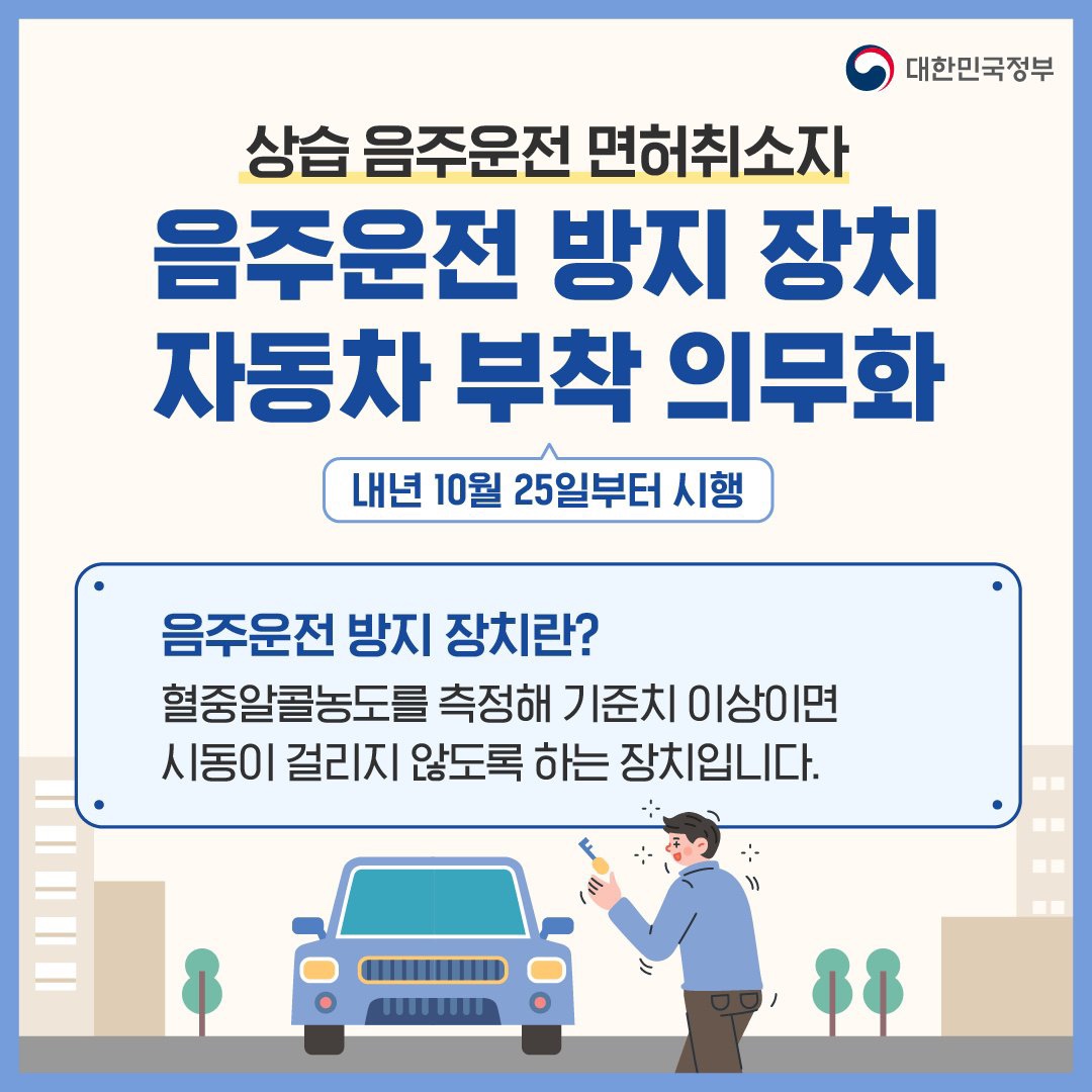 [10월 25일 오늘정책뉴스]
#음주운전방지장치 #자동차부착
상습적인 음주운전 면허취소자에게 
'음주운전 방지장치' 부착을 의무화합니다.

'정책브리핑'에서 자세히 보기
han.gl/fxsQyW