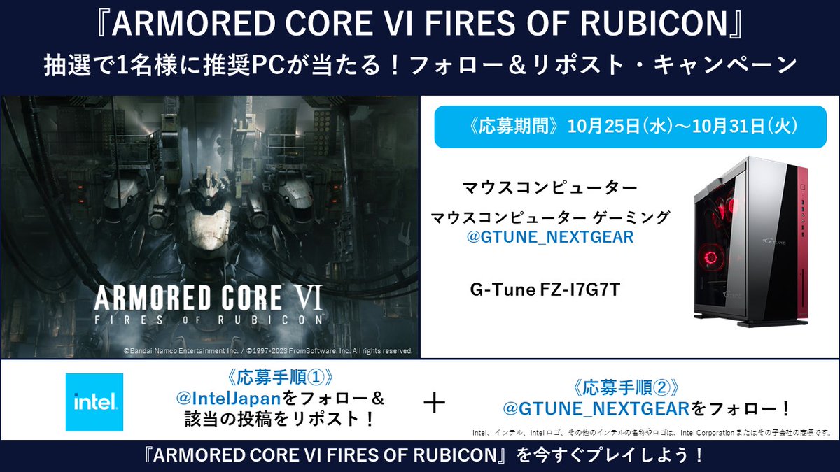 IntelJapan's tweet image. ／
抽選で 1 名様に『ARMORED CORE VI FIRES OF RUBICON』推奨 PC をプレゼント！
＼

応募手順
1 @IntelJapan をフォロー&amp;amp;この投稿をリポスト！
2 @GTUNE_NEXTGEAR をフォロー！
応募期間：10月25日 (水) ～10月31日(火)

#armoredcore