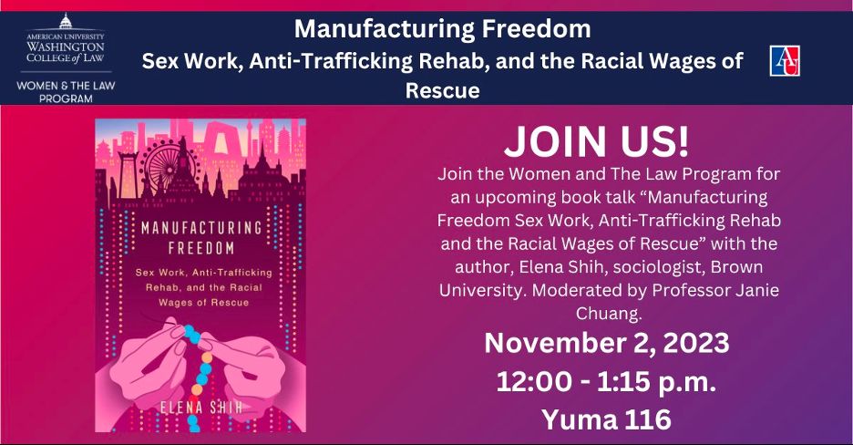 Check out @WomenLawWCL @AUWCL in their upcoming book talk “Manufacturing Freedom Sex Work, Anti-Trafficking Rehab and the Racial Wages of Rescue” with the author, Elena Shih, sociologist, @BrownUniversity and Moderated by Professor Janie Chuang. #WomenAlsoKnowLaw