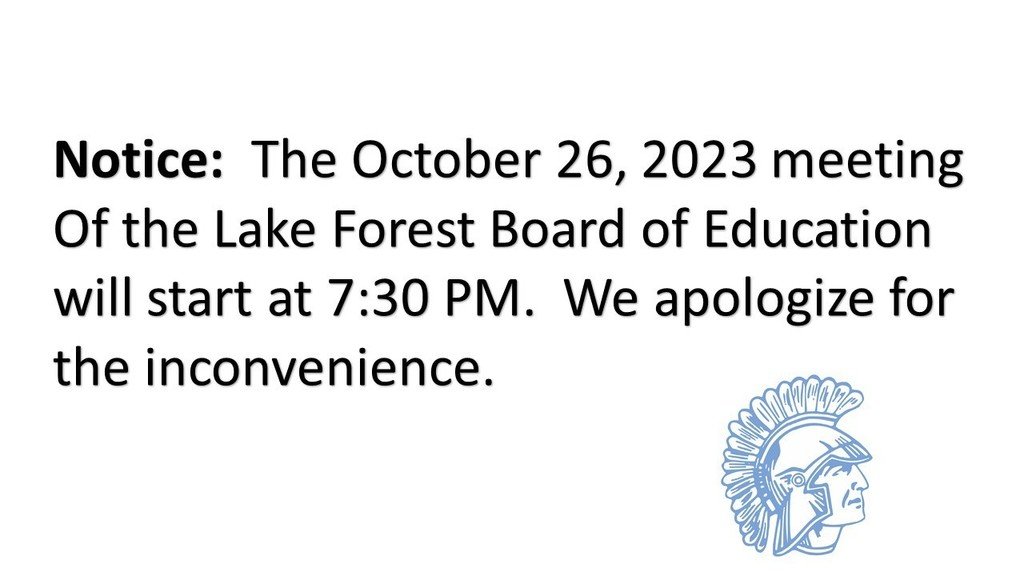 Greetings Spartan Families! The Oct 26 meeting of the Lake Forest Board of Education has been moved to a 7:30 PM start time. We apologize for the inconvenience.