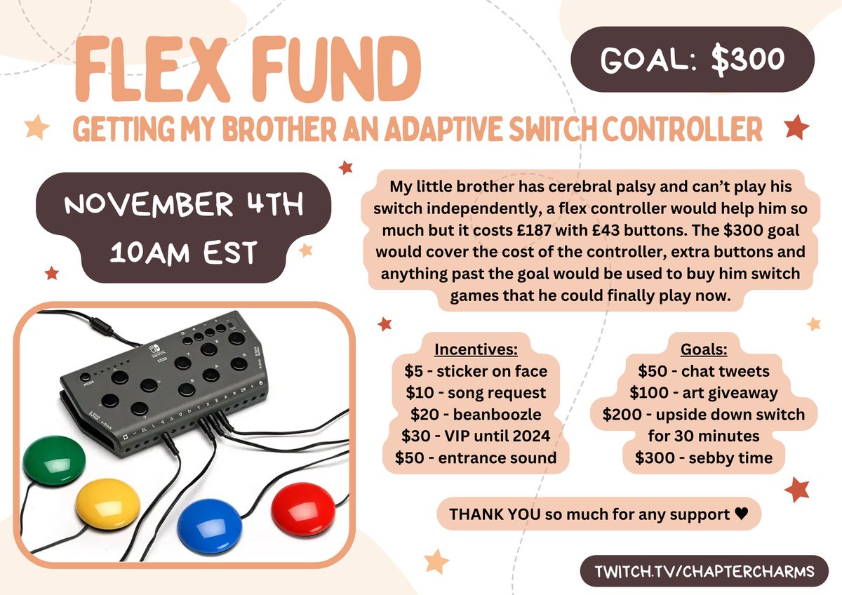 raising money to get my little brother a flex controller (an adaptive switch controller for disabled gamers)!
any support/shares would be super appreciated 💛

see you november 4th at 10am est!!!
twitch.tv/chaptercharms