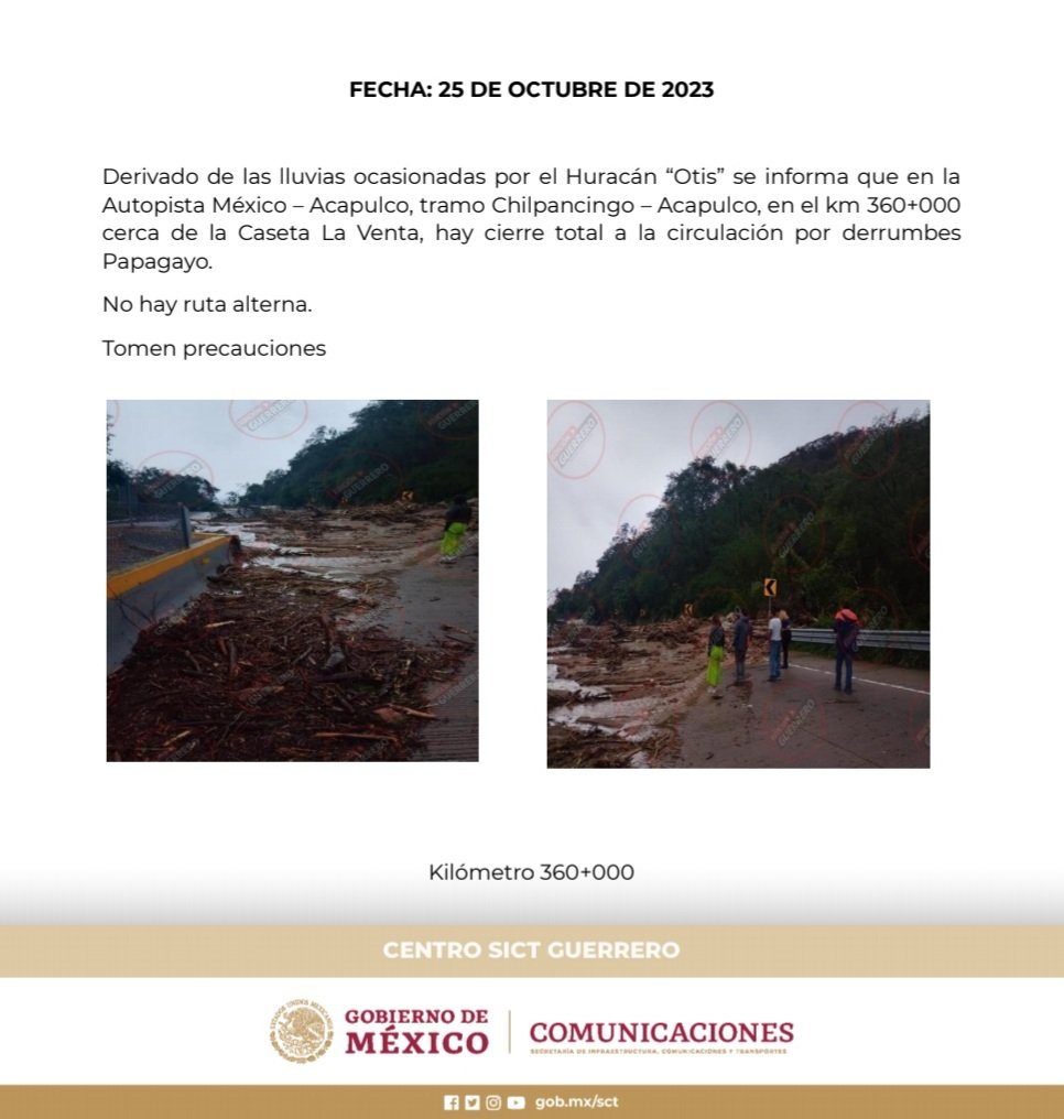 Derivado de las lluvias ocasionadas por el Huracán “Otis” se informa que en la Autopista México – Acapulco, tramo Chilpancingo – Acapulco, en el km 360+000 cerca de la Caseta La Venta, hay cierre total a la circulación por derrumbes.