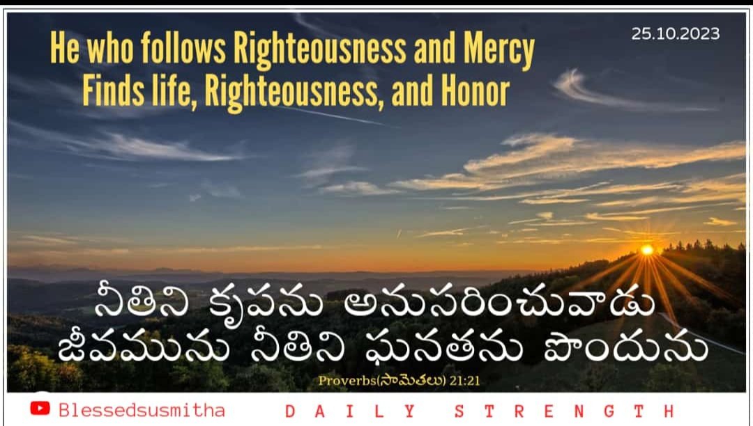 He who follows Righteousness and  Mercy Finds life, Righteousness , and Honor.
#Blessedsusmitha #Motivation #dailystrength #Verseoftheday #Asia #Africa #Northamerica #Southamerica #Europe #Australia #Antarctica.
