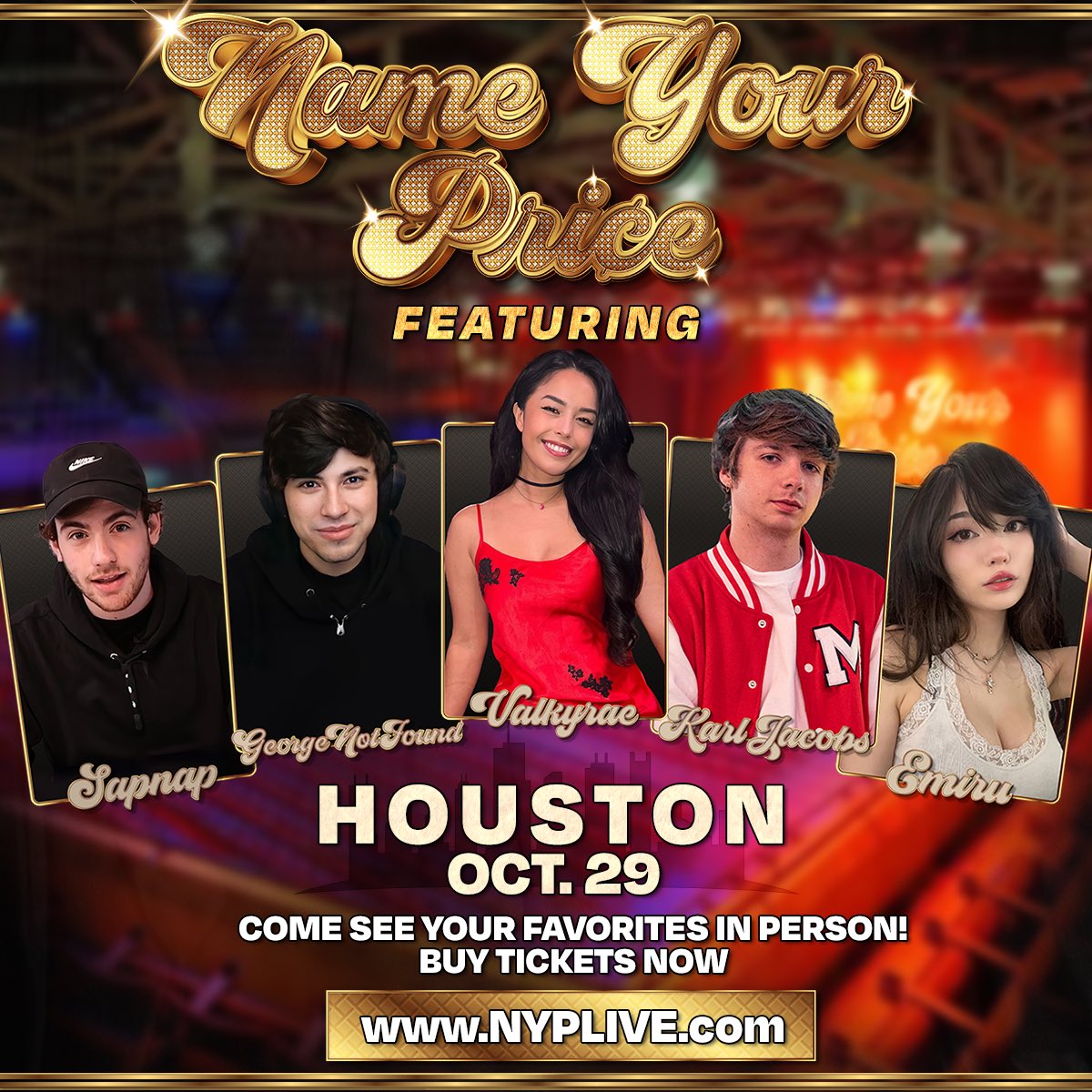 NAME YOUR PRICE HOUSTON FINAL CAST! COME SEE US LIVE IN PERSON! @sapnap @GeorgeNotFound @Valkyrae @KarlJacobs_ @emiru TICKETS RUNNING LOW- bit.ly/HoustonNYP