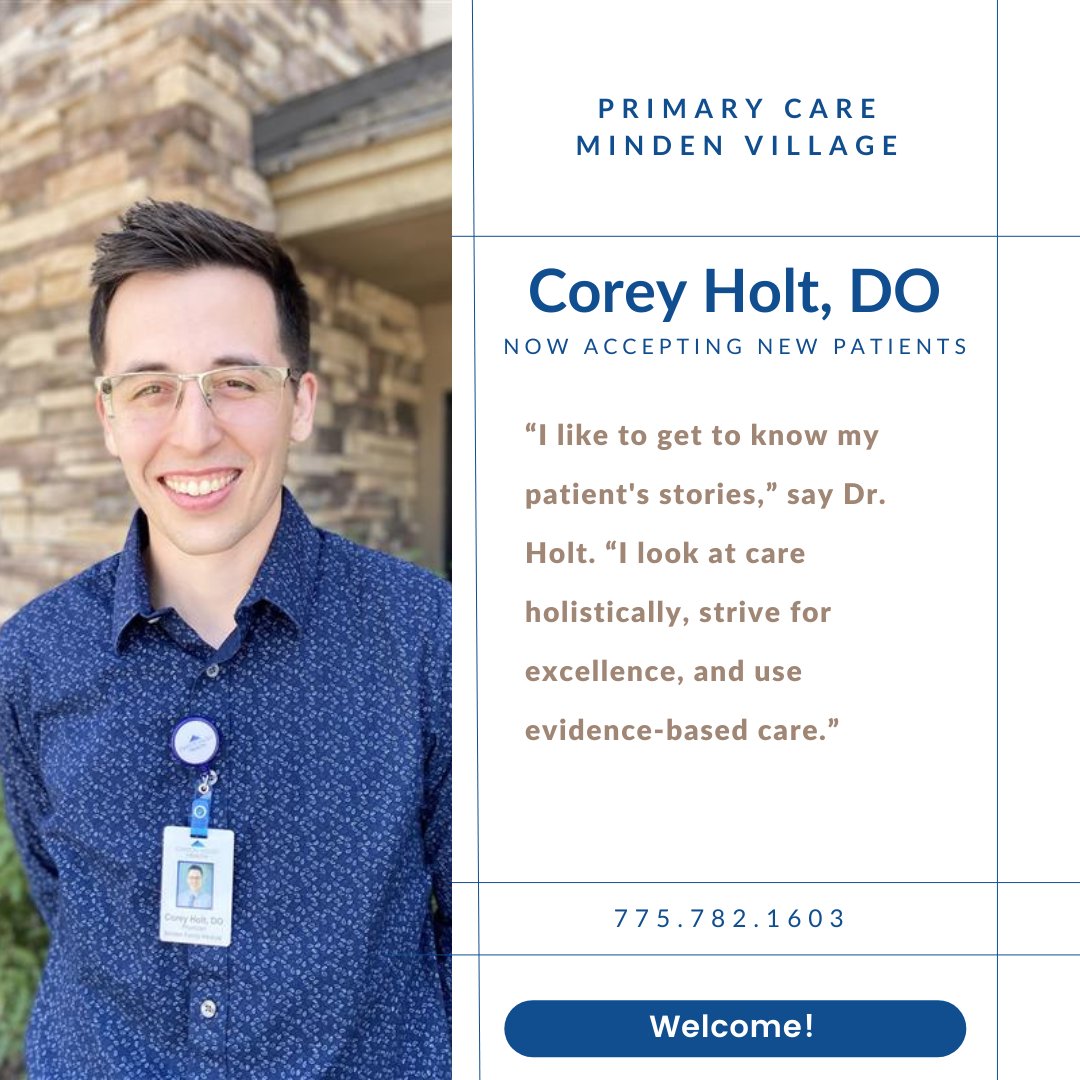 Dr. Corey Holt Brings Holistic Approach to Family Medicine. Corey Holt, DO has joined us from Texas bringing his family medicine expertise to Carson Valley. For appointments &amp; information, call Primary Care Minden Village at 775.782.1603 or visit CarsonValleyHealth.org