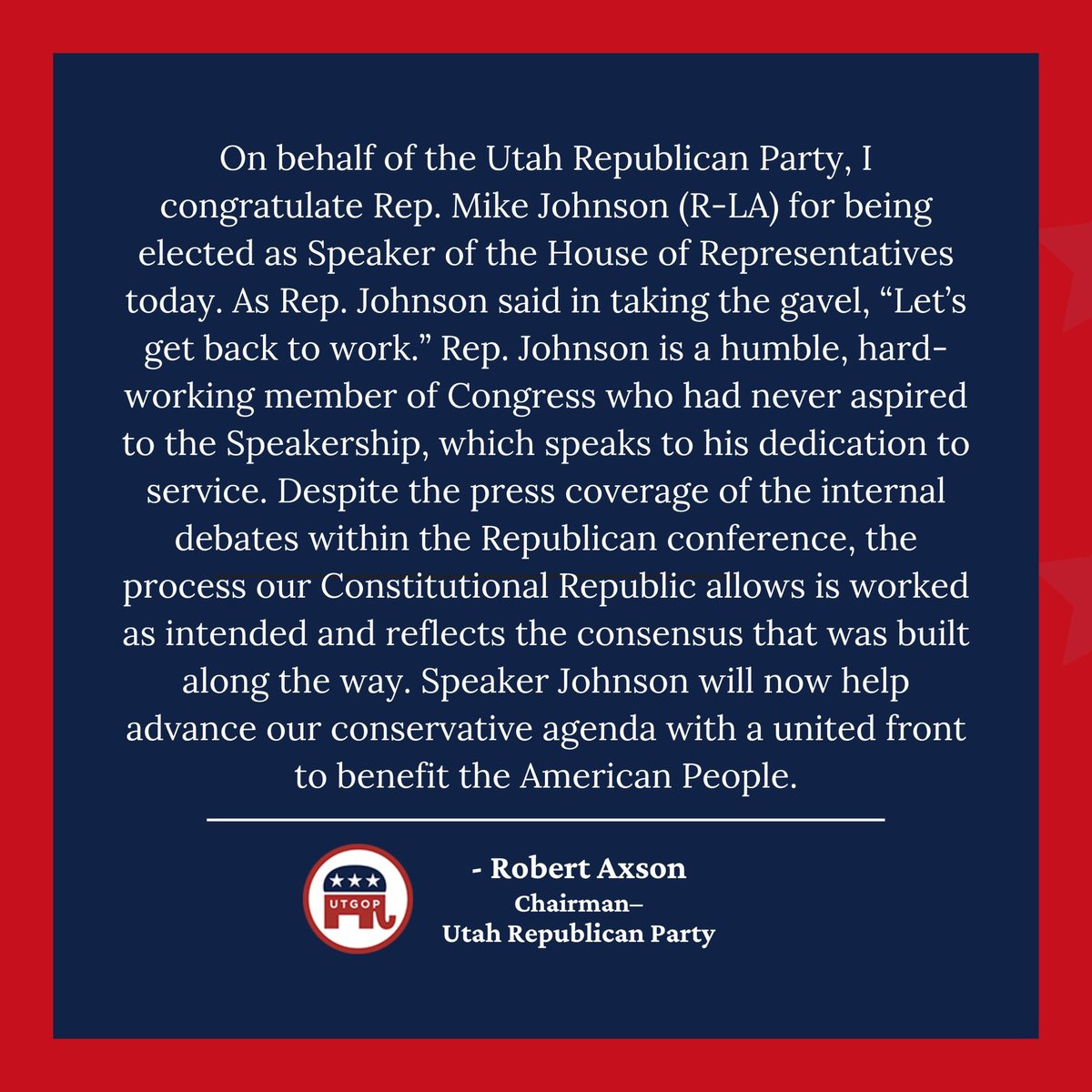 UtahGOP's tweet photo. UTGOP Chair Rob Axson issued the following statement today regarding Rep. Mike Johnson being elected House Speaker.

#UtahGOP #Conservative #Republican #UtahPolitics #GOPValues #UtahRepublicans #VoteRed #KeepUtahRed #UtahPatriots #RepublicanParty #UtahLeadership #UTPOL https://t.co/qObYyNUyrQ