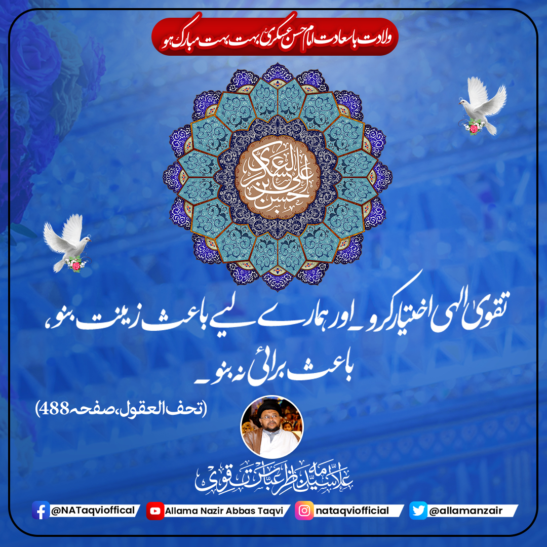 allamanazir's tweet photo. فرمان امام حسن عسکریؑ
تقویٰ الہی اختیار کرو۔ اور ہمارت ے لیے باعث زینت بنو ، باعث برائی نہ بنو

ولادت با سعادت امام حسن عسکریؑ بہت بہت مبارک ہو
(تحف العقول، صفحہ 488)
#Hamas
#SafePhalastine
#WiladateImamHassanAskari_as
#Gaza_Genocide https://t.co/oGL6FWb0eY