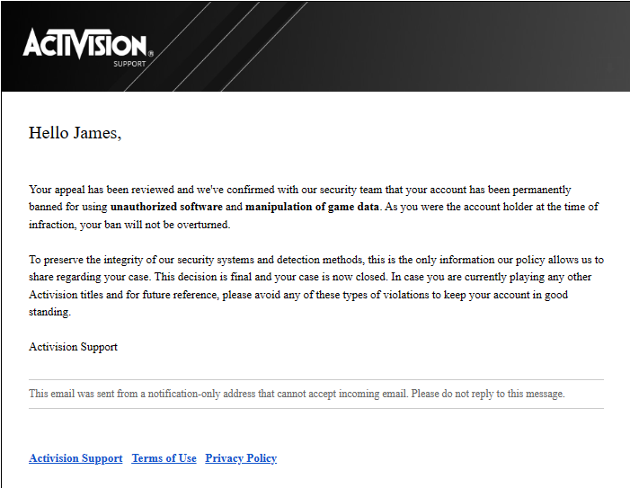 JamesSanders88's tweet photo. This is the email I got from @ATVIAssist I doubt they will see this. But people need to know. They don't have a place to even send proof. I also stream on twitch when I play so I have gameplay proof as well. The fact I was hack and cannot send proof to them. https://t.co/QyNGcNYoUz