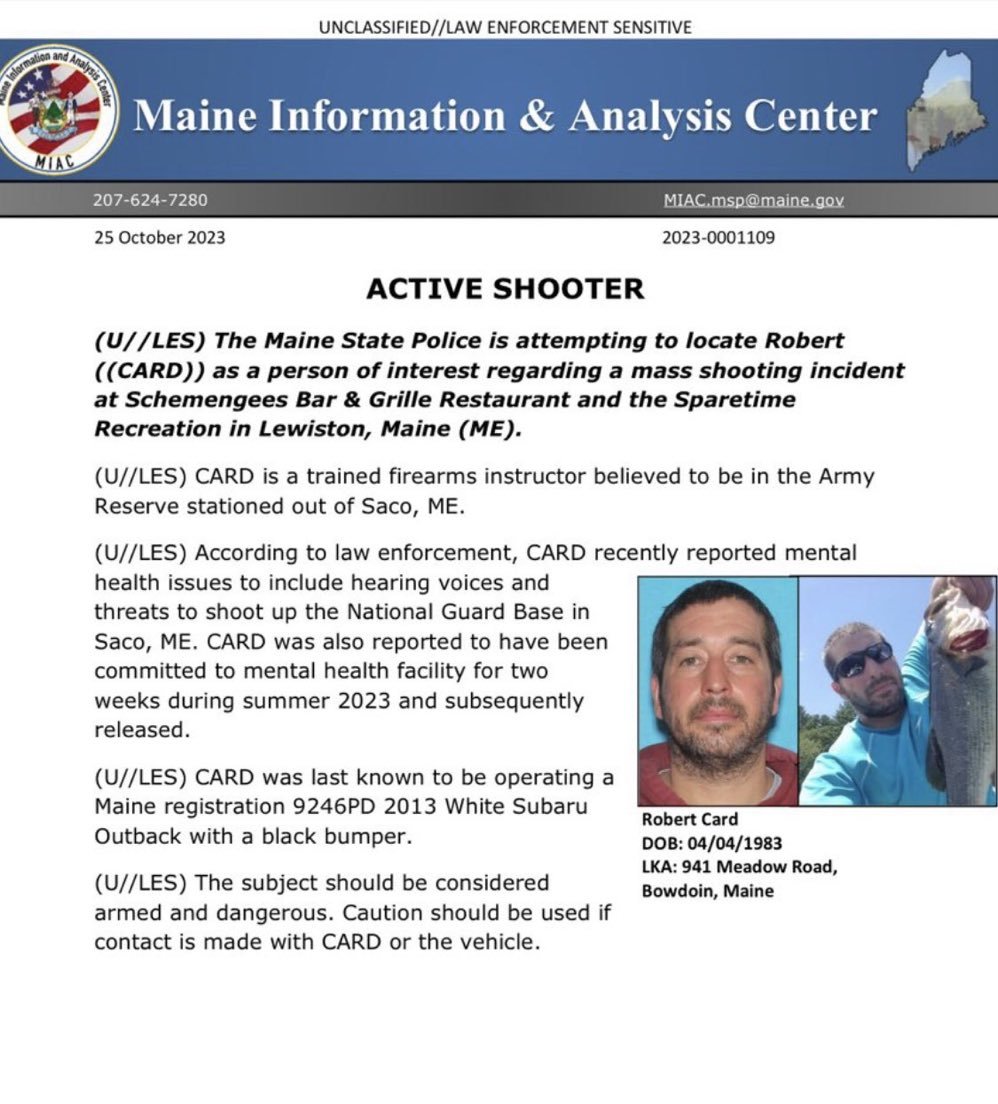PurpleGimp's tweet photo. BOLO from Maine State Police on Lewiston, Maine mass shooter still at large. They're seeking Robert Card, firearms instructor and active Army reservist. He was committed to a local mental health facility this summer after threatening the National Guard Base in Saco, Maine. https://t.co/EaMS6ojV6p