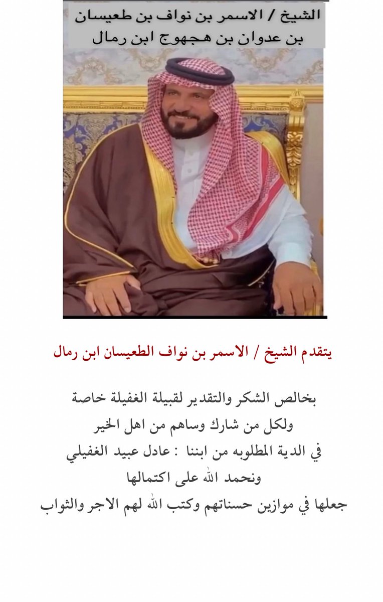 يتقدم الشيخ / الاسمر بن نواف الطعيسان ابن رمال 
بخالص الشكر والتقدير لقبيلة الغفيلة خاصة 
ولكل من شارك وساهم من اهل الخير 
في الدية المطلوبه من ابننا : عادل عبيد الغفيلي 
ونحمد الله على اكتمالها 
جعلها في موازين حسناتهم وكتب الله لهم الاجر والثواب 
#رابطة_الغفيلة_الإعلامية
