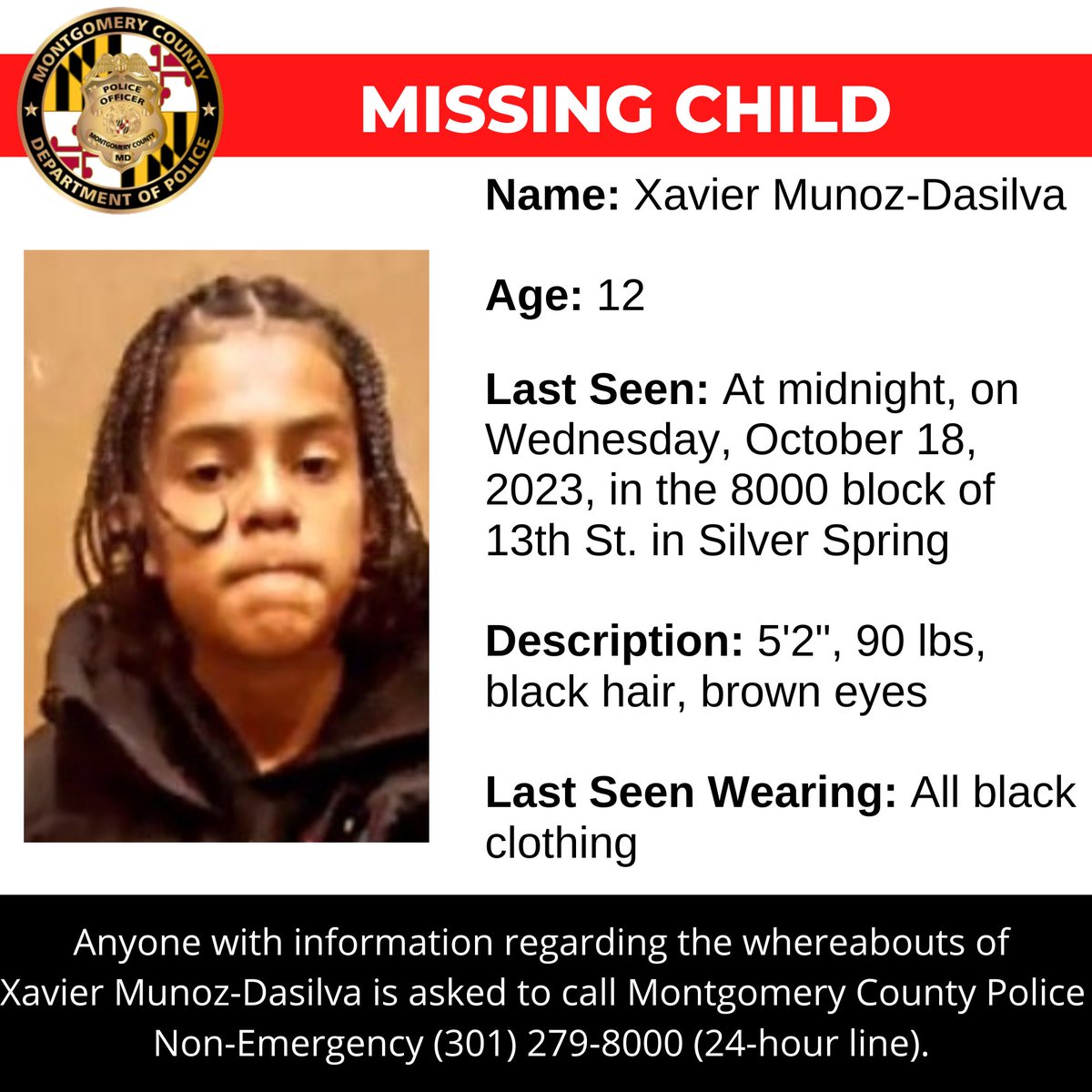 Concern for Missing Twelve-Year-Old

The Montgomery County Department of Police - Special Victims Investigations Division (SVID) is asking for the public's assistance in locating Xavier Munox-Dasilva, a missing 12-year-old.

www2.montgomerycountymd.gov/mcgportalapps/…

#MCPNews #MCPD #MissingPerson