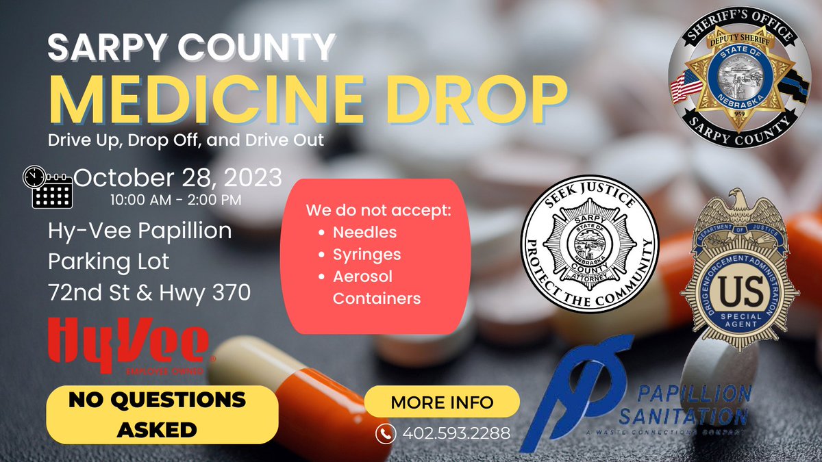 Saturday, Oct. 28, 2023 The Sarpy County Medicine Drop will take place at the Hy-Vee Papillion Parking Lot on 72nd and Hwy 370 hosted by the Sarpy County Sheriff's Office & Drug Enforcement Administration from 10am - 2pm. Drive up, Drop Off and Drive Out.