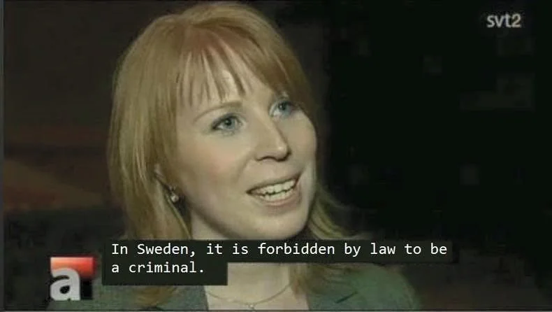 LibertyCappy -"In Sweden, it is forbidden by the law to be a criminal"