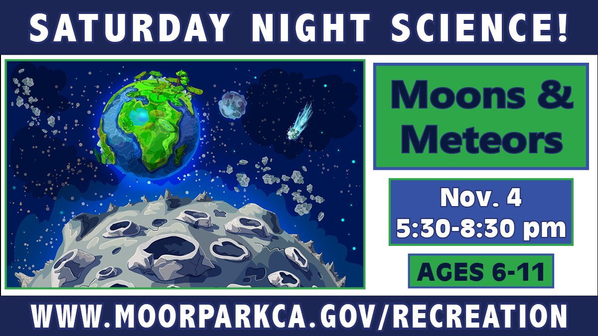 Saturday Night Science! On Nov. 4, from 5:30-8:30 pm, young scientists (ages 6-11) can learn about the moon’s phases (with oreo cookies!), make glow in the dark meteors, & view constellations all at Arroyo Vista Recreation Center! moorparkca.gov/recreation or (805) 517-6300.