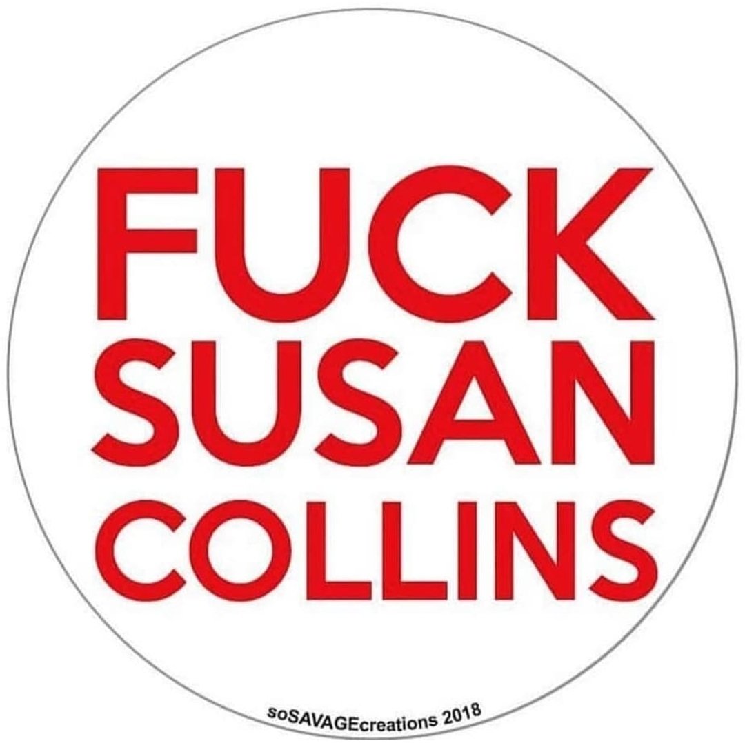 here's the thing @SenatorCollins, i blame you for fucking everything... we are in this horrific place because you are a coward and a liar and a traitor to your country and gender... fuck you...