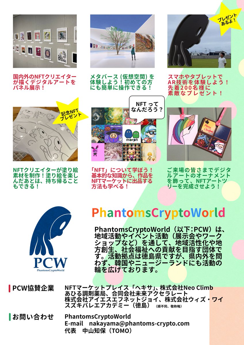 pcw_ceo's tweet photo. PCWから「徳島県NFT展示会」に関するお知らせとクリエイター様への募集案件についてのご案内があります!
徳島県NFT展示会のチラシとポスターが完成しました!展示会場や近隣店舗では、運営メンバー(だぎちゃん:@dagicyan )が制作した近隣マップ「とくしまとことこマップ」も設置されます。
<開催日>
・令和5年12月9日10時00分〜18時00分
<会 場>
・とくぎんトモニプラザ9階
<主 催>徳島eスポーツ協会
<共 催>
・PhantomsCryptoWorld
・とくぎんトモニプラザ
<後 援>
・徳島県
<協 賛>
・株式会社 アイエスエフネットジョイ
・株式会社 Fobs
・あひる調剤薬局
・合同会社 未来アクセラレート
・合同会社 DopeNess
・合同会社 ゼロキョリ
・エンジニア 完倉史卓
・NFTマーケットプレイス「ヘキサ」
・株式会社 Neo Climb
・株式会社 ウィズ・ワイ
・スズキバレエアカデミー(徳島)
(順不同、敬称略)
<イベント内容>
1️⃣NFTアート(デジタルアート)展示
パネル印刷されたNFTアートを会場内に展示します。
2️⃣メタバース体験ツアー
展示会場と同じ作品をメタバース上にも飾り、いくつかのメタバースと繋ぎます。ご来場された皆様とメタバース会場渡り歩きながらツアー行います。途中、クリエイター様にインタビューを行います。
3️⃣AR体験
会場内に設置されているQRコードをお手元のスマホやタブレットで読み取り、カメラを起動すると目の前に3Dアートが現れます。3Dアート全て撮影すると、先着で200名様にプレゼントが配布されます!
4️⃣塗り絵体験
普段の塗り絵では体験できない作品がたくさんあり、持ち帰ることもできます。塗り絵はたくさんあるので、ごゆっくりお過ごしください。
*クリエイターの皆様、現在も塗り絵素材を募集しております。ご不明点等ございましたら、お気軽にお問い合わせください。
↓応募フォームはコチラ↓
https://t.co/DQhWEekryx
5️⃣記念NFT配布
こちらは、公式X(旧Twitter)アカウントとNFTマーケット「HEXA」への登録が必須となります。配布を希望される方は、会場内でX(旧Twitter)アカウントをお預かりいたします。
6️⃣NFT講座
nagoさん(@mrnago3)にご登壇していただき、初心者から中級者に向けてNFTに関する内容をお話しさせていただきます。
7️⃣NFTアートツリー
オーナメントとして用意されたNFTアートを飾り、ご来場の皆様で特製クリスマスツリーを完成させよう!
*クリエイターの皆様、コチラの案件の応募可能期間は11月10日までとなっております。ご不明点等ございましたら、お気軽にお問い合わせください。
↓応募フォームはコチラ↓
https://t.co/MNipCqf4Y7
8️⃣パブリックビューイング
室内に設置されたパブリックビューイング(大きな画面)で、メタバース体験ツアーやNFTアートのモニター展示が行われます。ニュージーランドアーティスト:古川晴子さん(@harukofurukawa)によるライブペイントの映像も投影されます。
当団体では、メタバースに飾る作業を株式会社アイエスエフネットジョイ(沼津事業所)に業務委託しております。事業所を利用されている障害のある方々に展示物の下に設置する紹介カードの制作とメタバース上にデジタルアートを飾る作業を仕事として担っていただいております。
当団体のイベントを通して、障害の程度や有無を問わない世界、家族と同じような愛情を与え合うことができる世界を創造し、ノーマライゼーションの世界が拡大していく未来も実現していきたいと考えております。
徳島県NFT展示会、よろしくお願いいたします😊
PCW一同
@PCW2023
@colorful_crypto
@FUKUMIMFUKUMIMI
@tokotokotoko31
@papamus_nft
@dagicyan