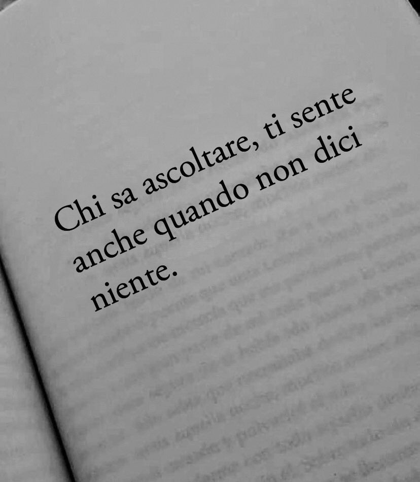 "Chi sa ascoltare, ti sente anche quando non dici niente"