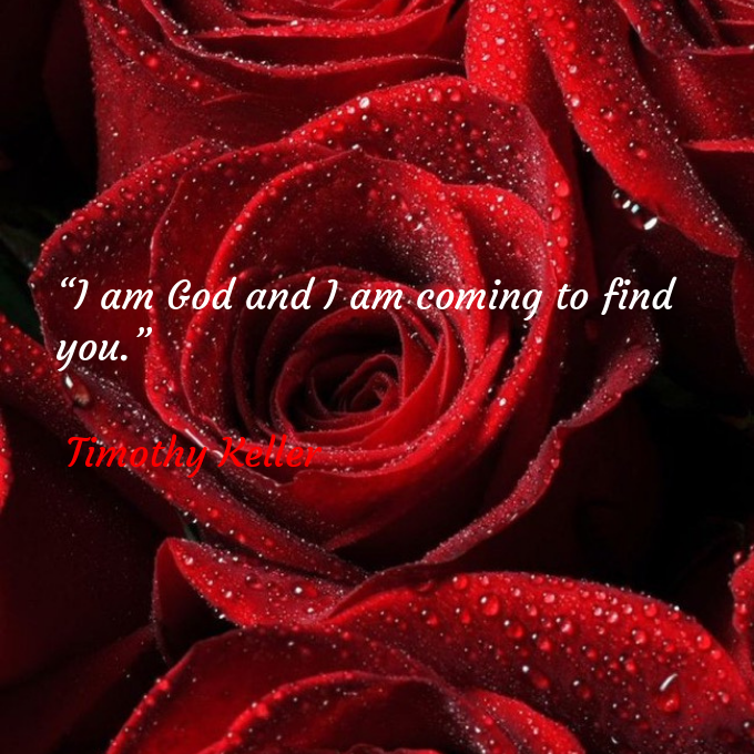 📖“I am God and I am coming to find you.” 
🖋Timothy Keller 
#TimothyKeller 
@RenaiArt108 
@A8_NT_108