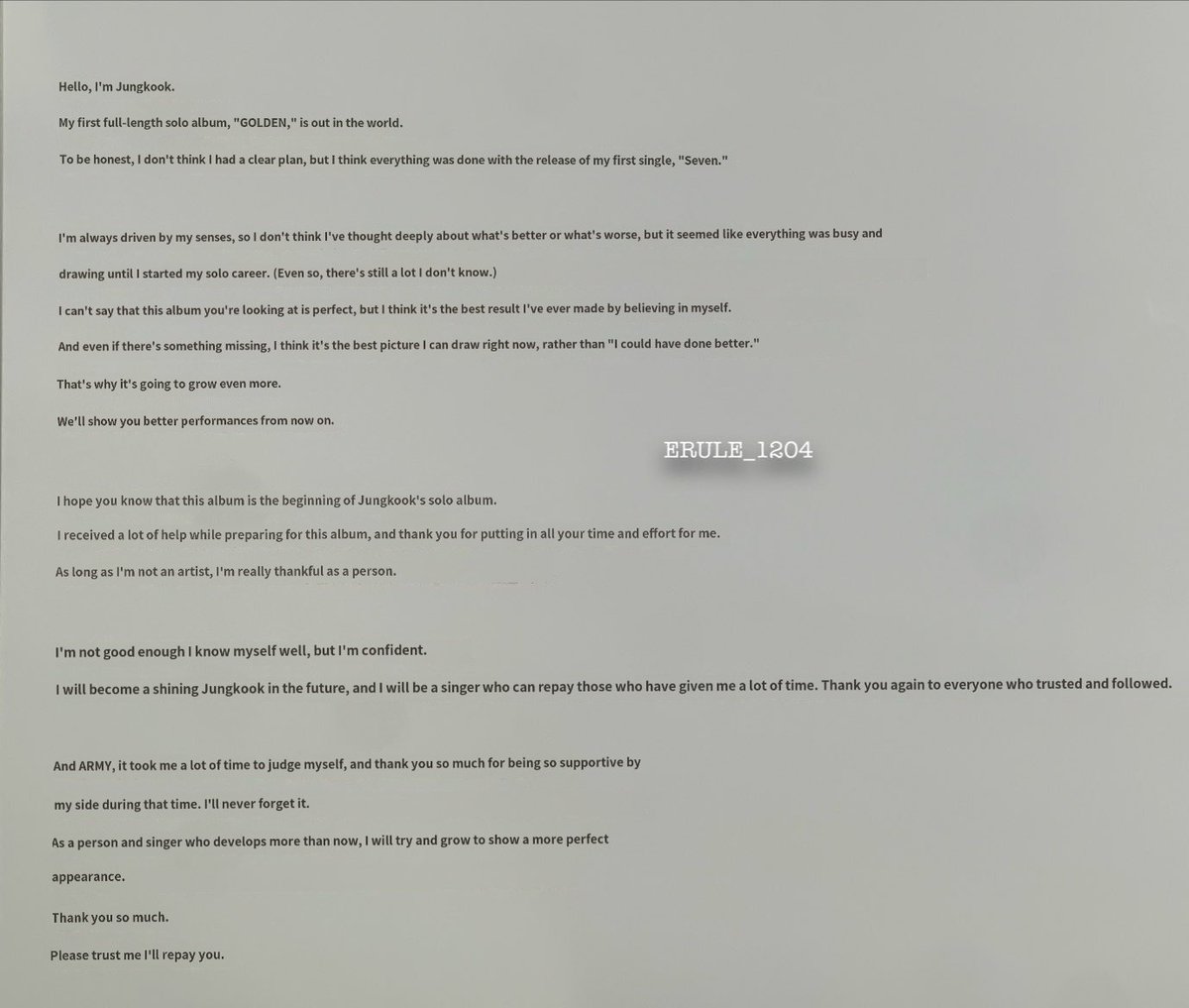 JUNGKOOK LETTER I'm not good enough i know myself well, but i'm confident. I will become a shining Jungkook in the future, and i will be a singer who can repay those who have given me a lot of time. Thank you again to everyone who trusted and followed. And ARMY it took me a