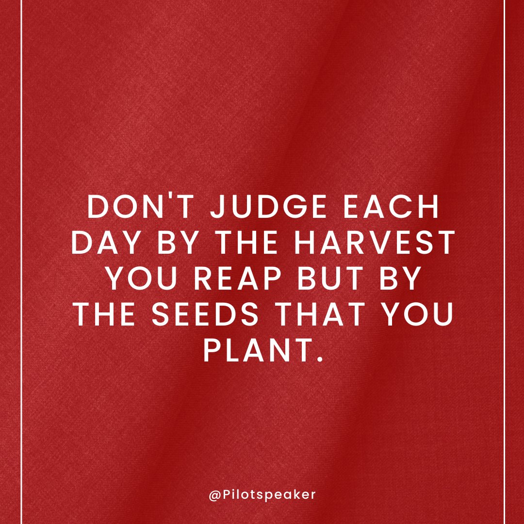 Don't judge each day by the harvest you reap but by the seeds that you plant. #Leadership #Pilotspeaker #Soar2Success