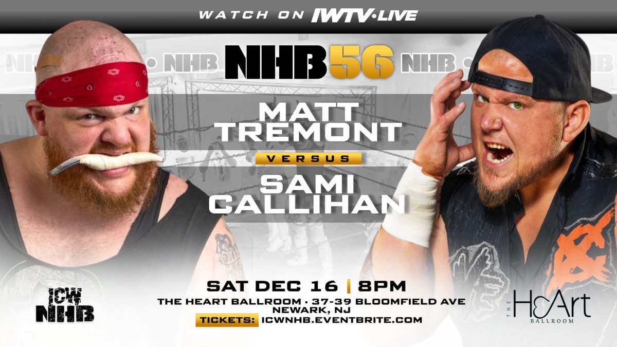 NEWARK UPDATE ⛓️ IT’S OFFICIAL 🩸 MATT TREMONT vs SAMI CALLIHAN ☠️ #NHB56 LIVE! SATURDAY DECEMBER 16th - Heart Ballroom - NEWARK NJ - 8PM 🛎️ A FEW 2ND ROW SEATS LEFT! BUY TICKETS NOW!! TICKETS - Nhb56.eventbrite.com We’re COMING HOME! 🏠