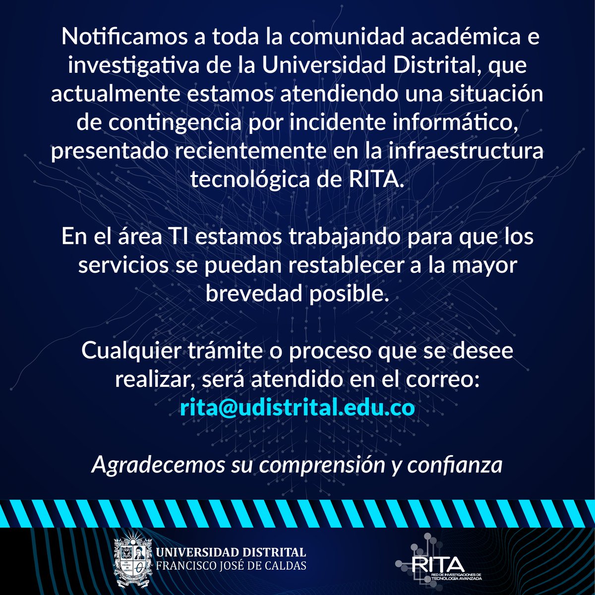 ⚠️Notificamos situación de contingencia por incidente informático, presentado recientemente en la infraestructura tecnológica de RITA. Cualquier trámite o proceso, será atendido en el correo: 

➡️rita@udistrital.edu.co 

🤗Agradecemos su comprensión y confianza.