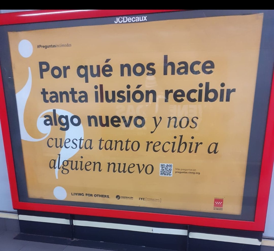 Campaña vista en el metro de Madrid: 

“¿Por qué nos hace tanta ilusión recibir algo nuevo y nos cuesta tanto recibir a alguien nuevo?”.
