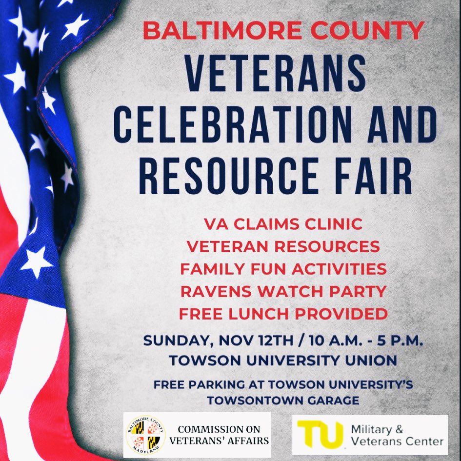 BALTIMORE COUNTY
VETERANS
CELEBRATION AND RESOURCE FAIR
VA CLAIMS CLINIC
VETERAN RESOURCES
FAMILY FUN ACTIVITIES
RAVENS WATCH PARTY FREE LUNCH PROVIDED
SUNDAY, NOV 12TH / 10 A.M. - 5 P.M.
TOWSON UNIVERSITY UNION
FREE PARKING AT TOWSON UNIVERSITY'S
TOWSONTOWN GARAGE