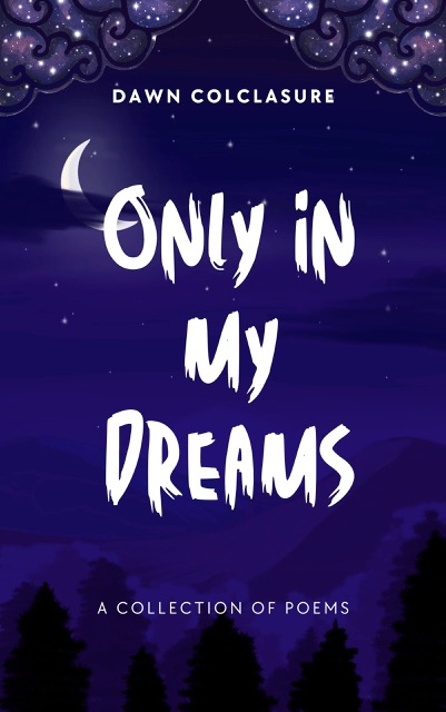 NEW RELEASE! Dreams act as portals to other worlds as well as creative ideas. In the new poetry book ONLY IN MY DREAMS, Dawn Colclasure writes about the many facets of the dream world, as well as popular ideas about dreams. books2read.com/u/bzBRrE #books #dreams #poetry