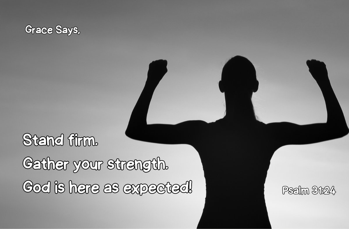 Grace says, "Stand firm. Gather your strength. God is here as expected!" Condemnation says, "You should fold your tents and go home. Just give in." Embrace #Grace - Psalm 31:24