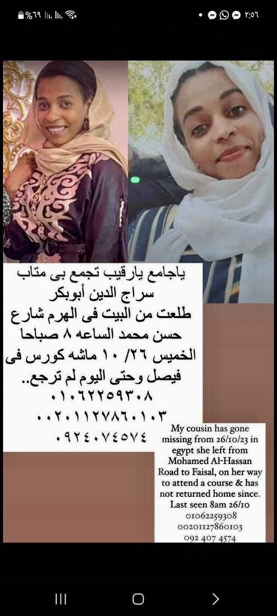 Bit_Khalifa1417's tweet photo. ⛔️ #مفقودة في #مصر ⛔️
#الشير و المساعدة واجب انساني 

♦️ الاسم: متاب سراج الدين أبوبكر
♦️ العمر: 25 سنة
♦️ تاريخ الفقد: الخميس 26/10/2023  
♦️التوقيت: الساعة 8 صباحا
♦️ تفاصيل: خرجت من المنزل بالهرم، شارع حسن محمد لكورس في فيصل و لم تعد لذويها حتى الآن، تلفونها مغلق 
♦️ المكان: #الهرم شارع حسن محمد، #فيصل 
♦️ارقام التواصل: 
01062259308
00201127860103
0924074574
 يا جامع يا رقيب اللهم احفظها بعينك التي لا تنام و اجمعها بأهلها و ردها اليهم سالمة و طيبة  🙏🏽
بلييز #شير #ريتويت 

#مفقودين_القاهرة
#مفقودين_مصر
#فيصل #الهرم
#السودان  #القاهرة #فيصل