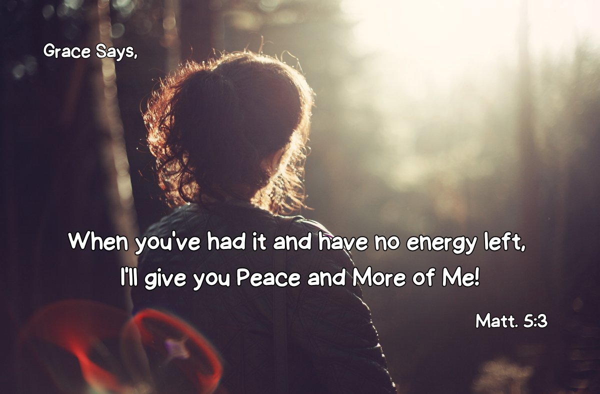 Grace says, "When you've had it and have no energy left, I'll give you peace and more of me!" Condemnation says, "You're always hanging by a thread." Embrace #Grace - Matt. 5:3