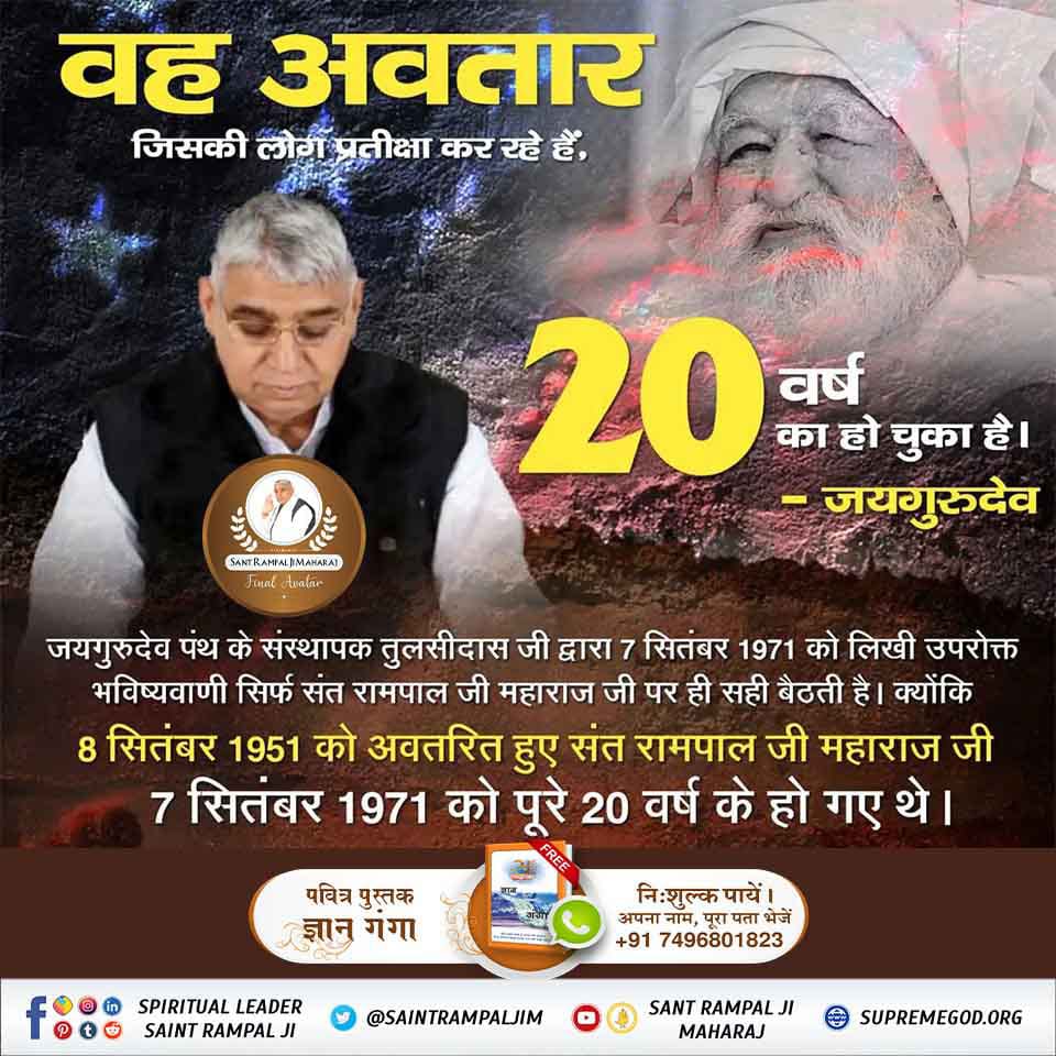 #SaviorOfTheWorldSantRampalJ 'संत रामपाल जी महाराज के विषय में जयगुरुदेव की भविष्यवाणी' वह अवतार जिसकी लोग प्रतीक्षा कर रहे हैं वह 20 वर्ष का हो चुका है यदि उसका पता बता दें तो लोग उसके पीछे पड़ जाएंगे। 7 सितंबर 1971 को संत रामपाल जी महाराज पूरे 20 वर्ष के हो चुके थे।