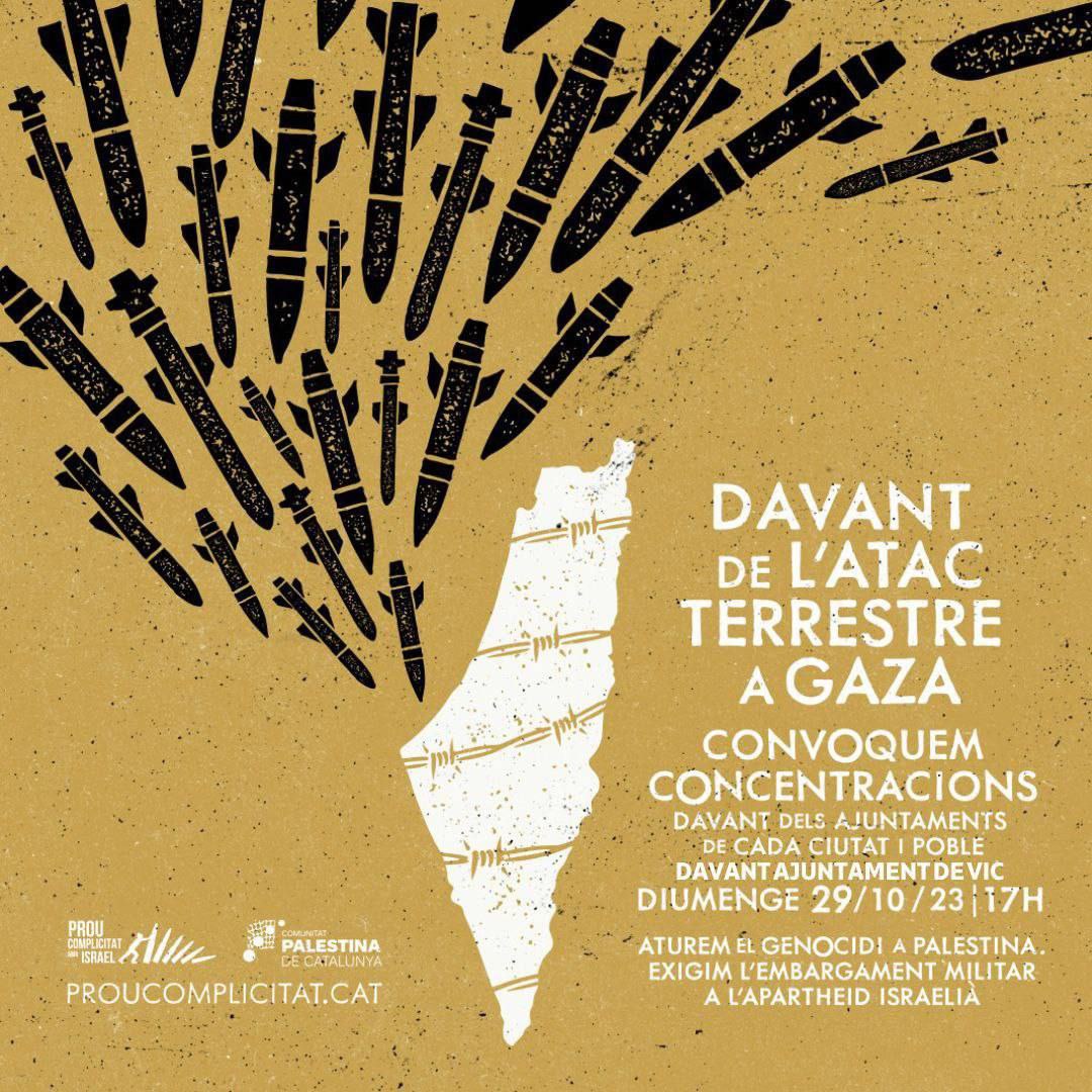 📢Davant l'apagada de comunicacions a Gaza i l'anunci, per part de l'exèrcit d'Israel, d'operacions terrestres acompanyades d'atacs aeris.

🚶‍♀️ Concentració aquest diumenge  a les 17h davant l'Ajuntament de Vic

#AturemElGenocidi <a href="/proucomplicitat/">ProuComplicitat #AturemElGenocidi</a>