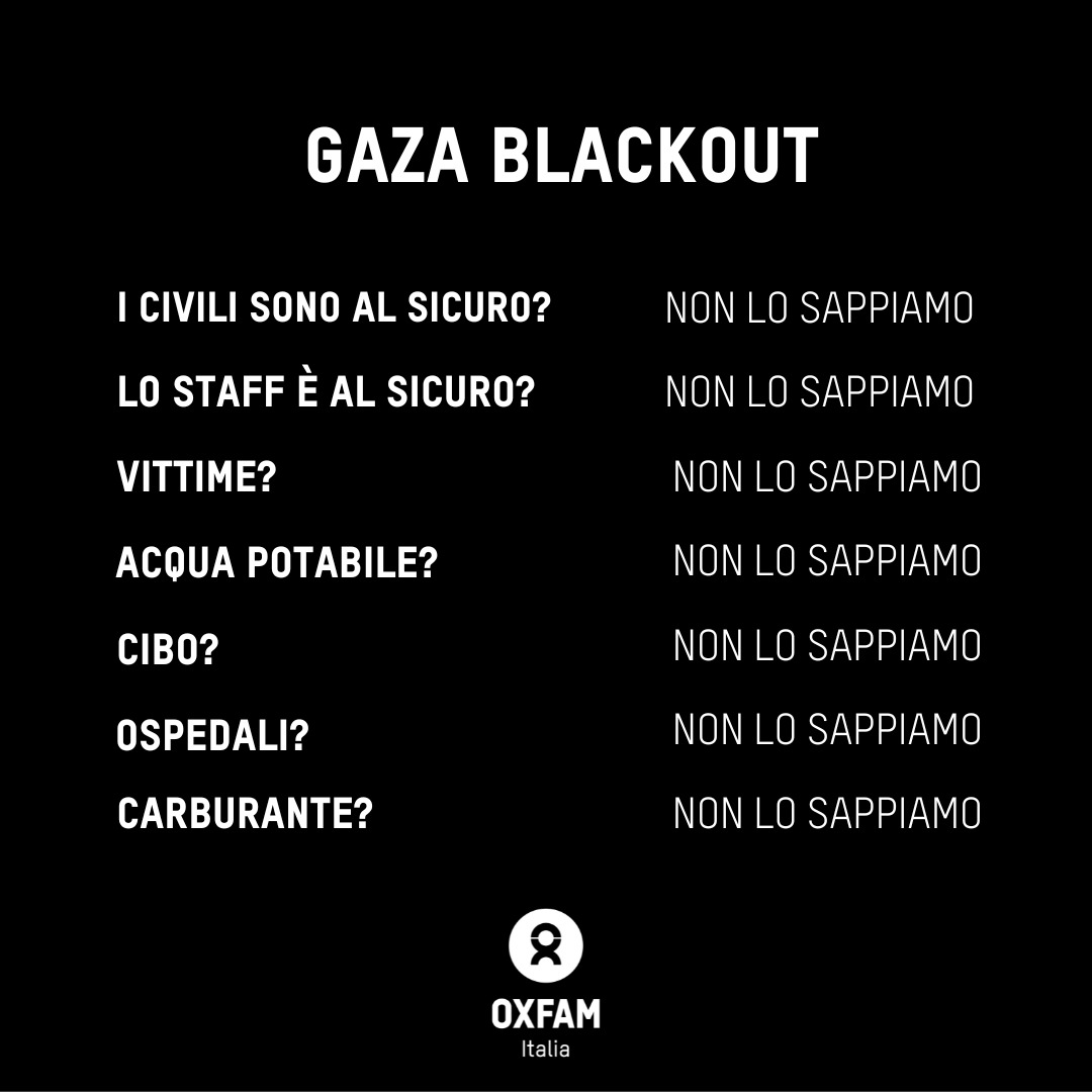 OxfamItalia's tweet photo. Oggi non sappiamo se i #civili, inclusi i nostri colleghi, sono al sicuro. Se ci sia ancora acqua potabile, se il carburante sia esaurito o se ci sia ancora cibo disponibile. Così come non possiamo sapere se gli ospedali sono sicuri. Oggi #Gaza è al buio ed è stata completamente isolata dal mondo esterno e al suo interno.