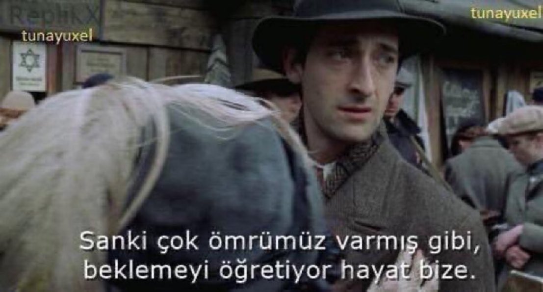 "Sanki çok ömrümüz varmış gibi, beklemeyi öğretiyor hayat bize." (The Pianist)