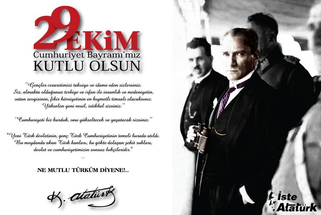 29 Ekim Cumhuriyet Bayramımızın ilk 100. yılı kutlu olsun.

Türk Milletinin tabiat ve adetlerine en uygun idare, Cumhuriyet idaresidir.

Başkomutan Gazi Mustafa Kemal Atatürk
