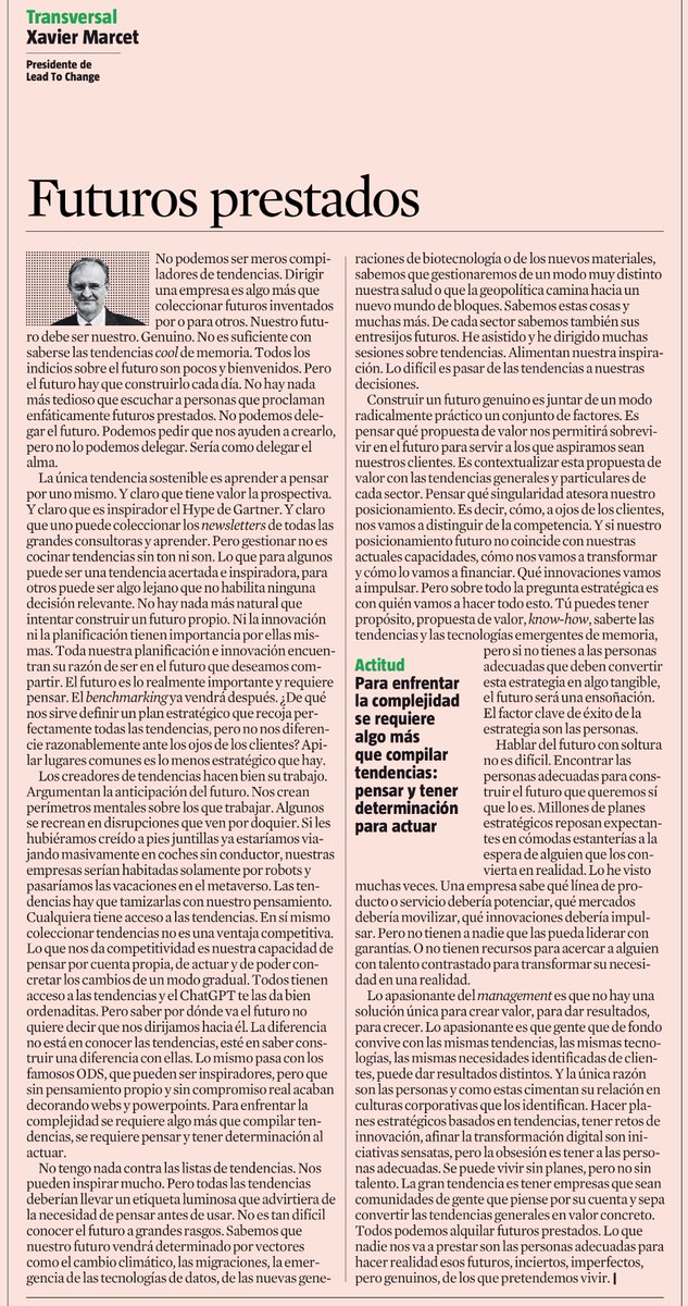 Futuros prestados
El futuro no es una suma de tendencias. Pensar no es coleccionar tendencias. No vivimos de futuros prestados si no de personas capaces de definir y concretar esos futuros imperfectos y genuinos que nos permiten diferenciarnos. Hoy en <a href="/LaVanguardia/">La Vanguardia</a>