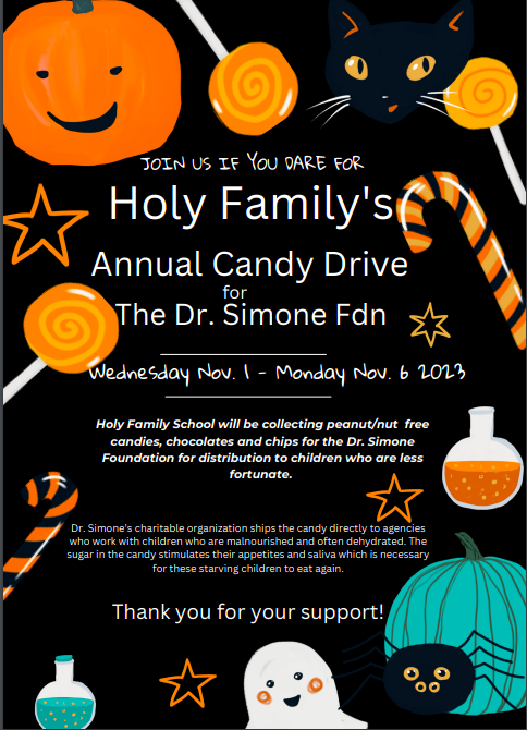 Holy Family is once again collecting candy for The Dr. Simone Foundation, Canadian Food for Children, from Nov. 1, 2023 - Nov. 6, 2023.  Please consider donating some of your Halloween treats for distribution to children who are less fortunate.  Merci!