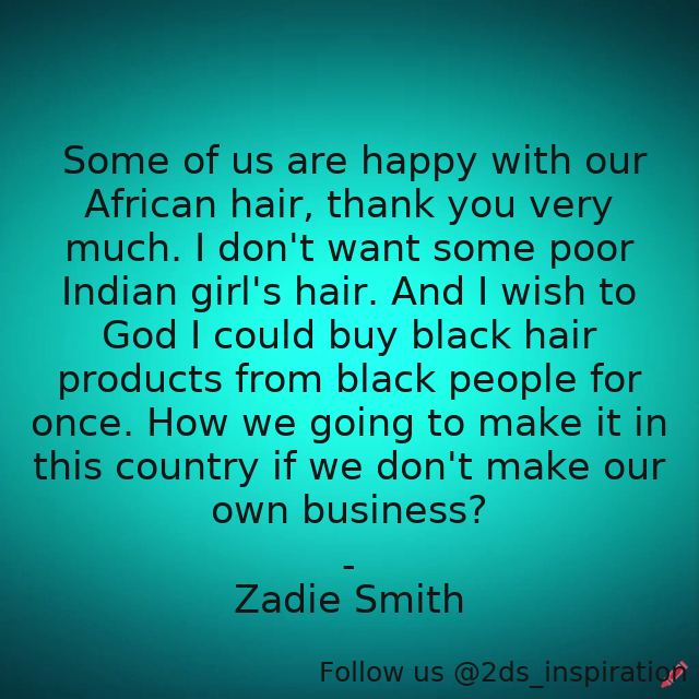 Author - Zadie Smith

#192088 #quote #afrohair #asianhair #asians #blackpeople #business #england #hair #inequality #london #race #uk