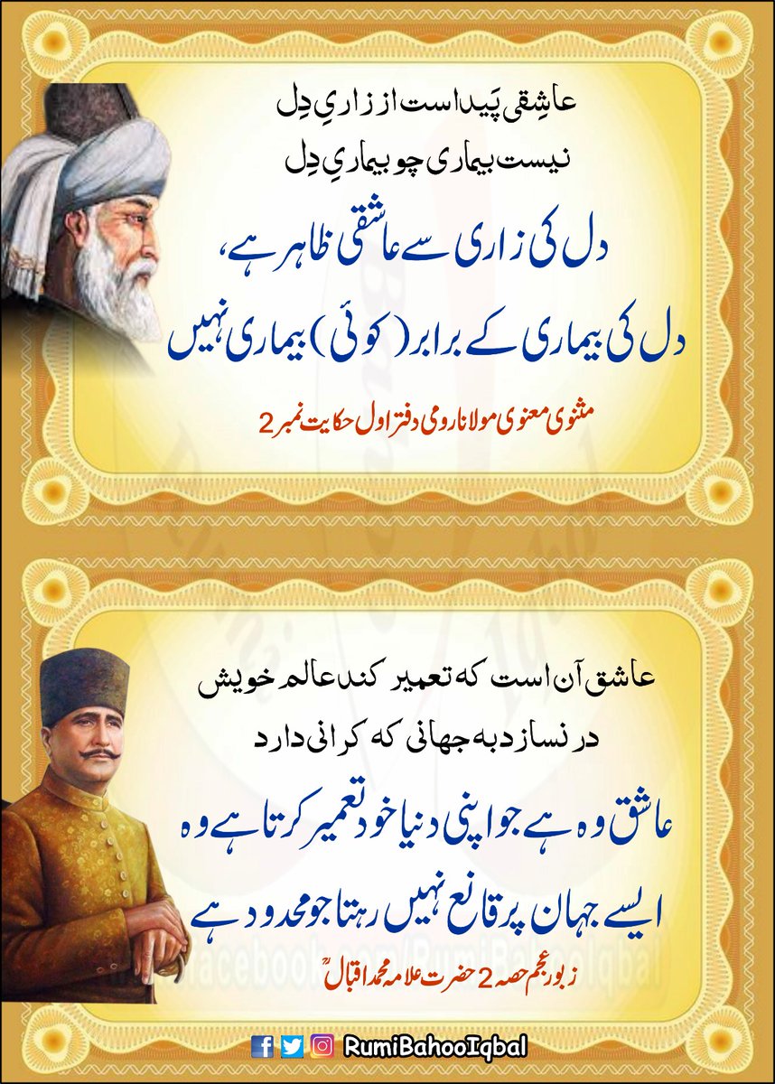 عاشِقی پَیداست از زاریِ دِل
نیست بیماری چو بیماریِ دِل
دل کی زاری سےعاشقی ظاہرہے۔ دل کی بیماری کےبرابر(کوئی) بیماری نہیں۔
مولانا رومی

عاشق آن است کہ تعمیرکندعالم خویش
درنسازد بہ جھانی کہ کرانی دارد
عاشق وہ ہےجواپنی دنیاخودتعمیرکرتاہےوہ ایسے جہان پر قانع نہیں رہتا جو محدود ہے۔