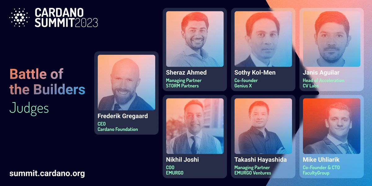 👏 Battle of the Builders Judges
<a href="/F_Gregaard/">Frederik Gregaard</a> - Cardano Foundation
<a href="/CryptoSherazo/">Sheraz Ahmed</a> - <a href="/STORM_Partners/">STORM Partners</a>
Sothy Kol-Men - <a href="/OfficialGeniusx/">Genius X official</a>
Nikhil Joshi - <a href="/emurgo_io/">EMURGO</a>
Takashi Hyashide - EMURGO Ventures
Janis Aguilar - <a href="/CV_Labs/">CV Labs</a>
Mike Uhliarik - <a href="/Faculty__Group/">Faculty Group</a>
#CardanoSummit2023
