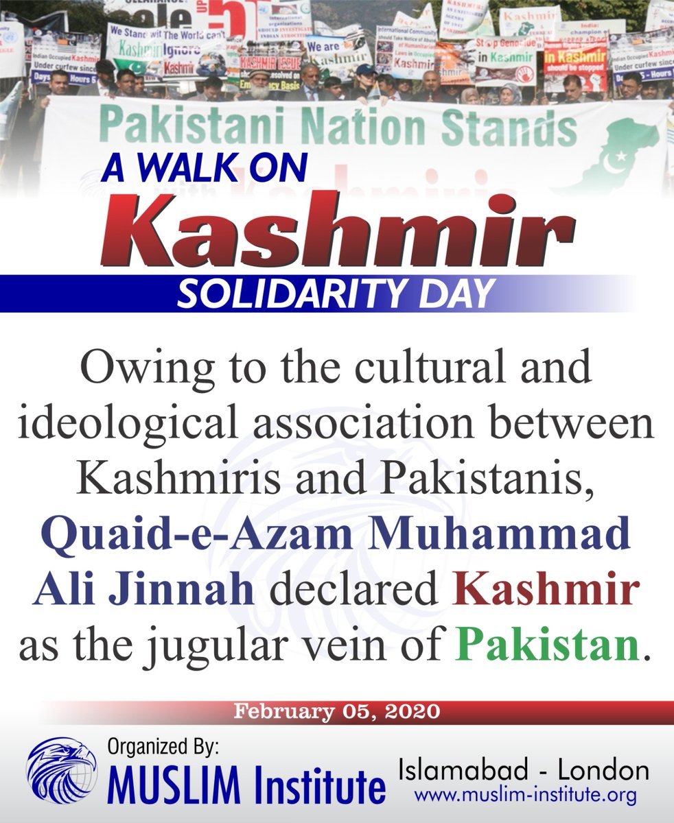 Owing to the cultural and ideological association between Kashmiris and Pakistani Quaid-e-Azam Muhammad Ali Jinnah declared Kashmir as the jugular vein of Pakistan.

A Walk on “Kashmir Solidarity Day”
Organized By: MUSLIM Institute
February 05, 2020

#QuaideAzam #Kashmiris